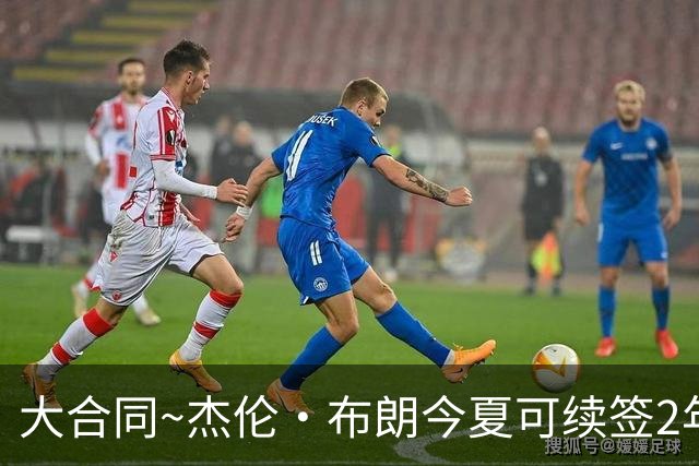 大合同~杰伦·布朗今夏可续签2年1.419亿 若等明夏最高3年2.209亿